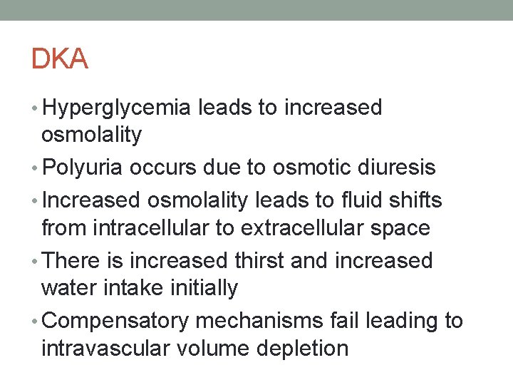 DKA • Hyperglycemia leads to increased osmolality • Polyuria occurs due to osmotic diuresis