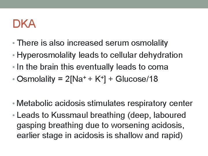 DKA • There is also increased serum osmolality • Hyperosmolality leads to cellular dehydration
