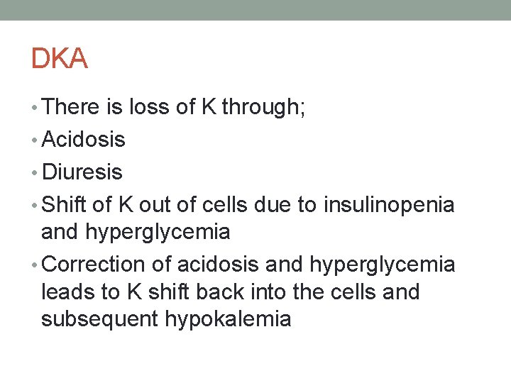 DKA • There is loss of K through; • Acidosis • Diuresis • Shift