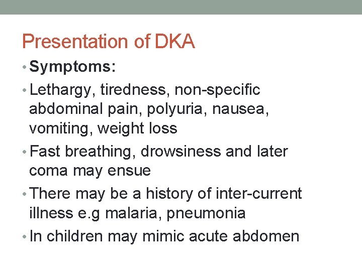 Presentation of DKA • Symptoms: • Lethargy, tiredness, non-specific abdominal pain, polyuria, nausea, vomiting,