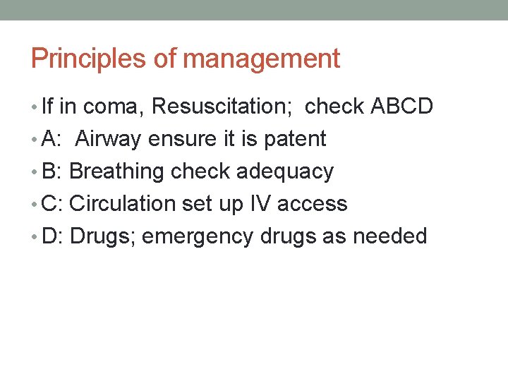 Principles of management • If in coma, Resuscitation; check ABCD • A: Airway ensure