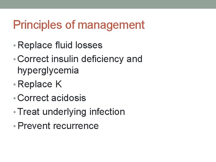 Principles of management • Replace fluid losses • Correct insulin deficiency and hyperglycemia •
