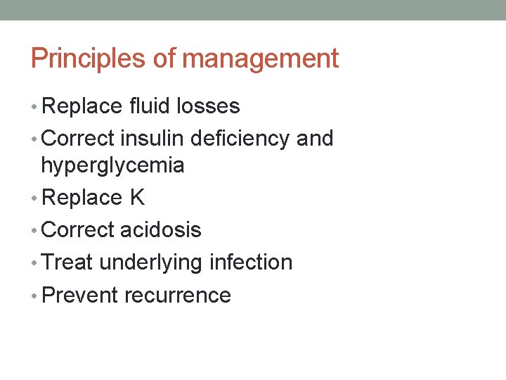 Principles of management • Replace fluid losses • Correct insulin deficiency and hyperglycemia •