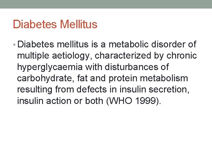 Diabetes Mellitus • Diabetes mellitus is a metabolic disorder of multiple aetiology, characterized by