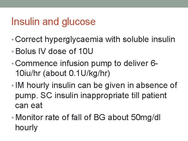 Insulin and glucose • Correct hyperglycaemia with soluble insulin • Bolus IV dose of