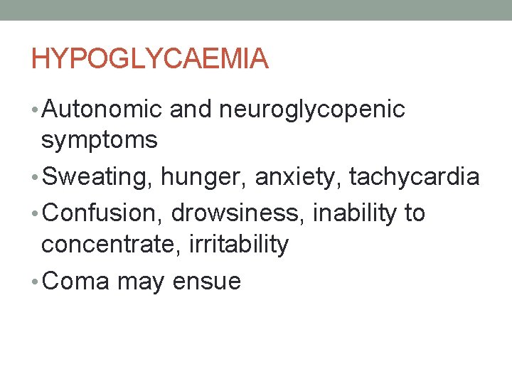 HYPOGLYCAEMIA • Autonomic and neuroglycopenic symptoms • Sweating, hunger, anxiety, tachycardia • Confusion, drowsiness,