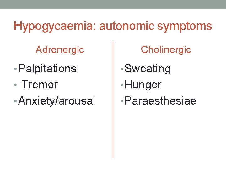 Hypogycaemia: autonomic symptoms Adrenergic Cholinergic • Palpitations • Sweating • Tremor • Hunger •