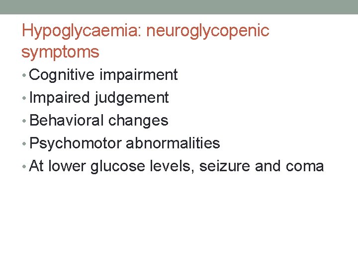 Hypoglycaemia: neuroglycopenic symptoms • Cognitive impairment • Impaired judgement • Behavioral changes • Psychomotor