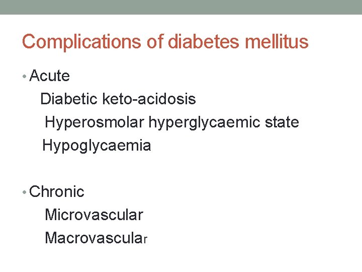 Complications of diabetes mellitus • Acute Diabetic keto-acidosis Hyperosmolar hyperglycaemic state Hypoglycaemia • Chronic