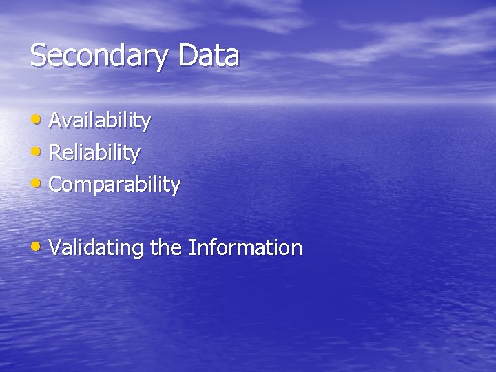 Secondary Data • Availability • Reliability • Comparability • Validating the Information 
