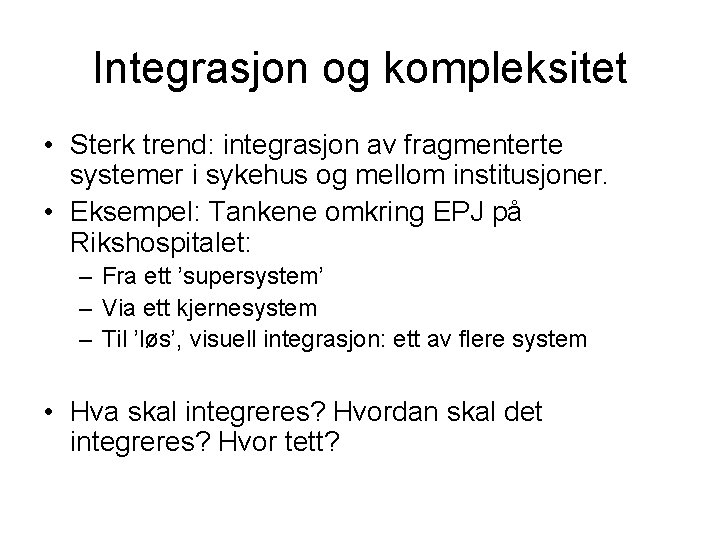 Integrasjon og kompleksitet • Sterk trend: integrasjon av fragmenterte systemer i sykehus og mellom