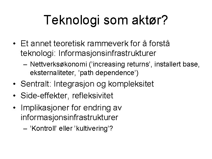 Teknologi som aktør? • Et annet teoretisk rammeverk for å forstå teknologi: Informasjonsinfrastrukturer –