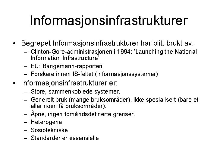 Informasjonsinfrastrukturer • Begrepet Informasjonsinfrastrukturer har blitt brukt av: – Clinton-Gore-administrasjonen i 1994: ’Launching the