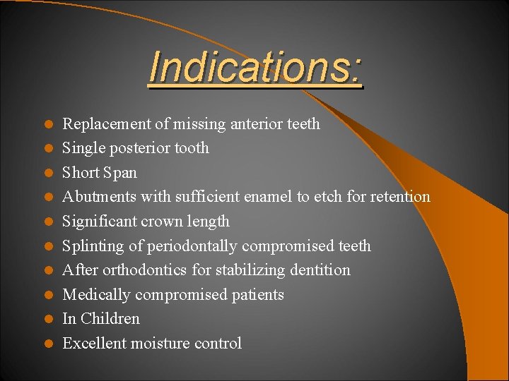 Indications: l l l l l Replacement of missing anterior teeth Single posterior tooth