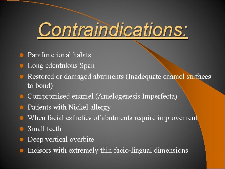 Contraindications: l l l l l Parafunctional habits Long edentulous Span Restored or damaged