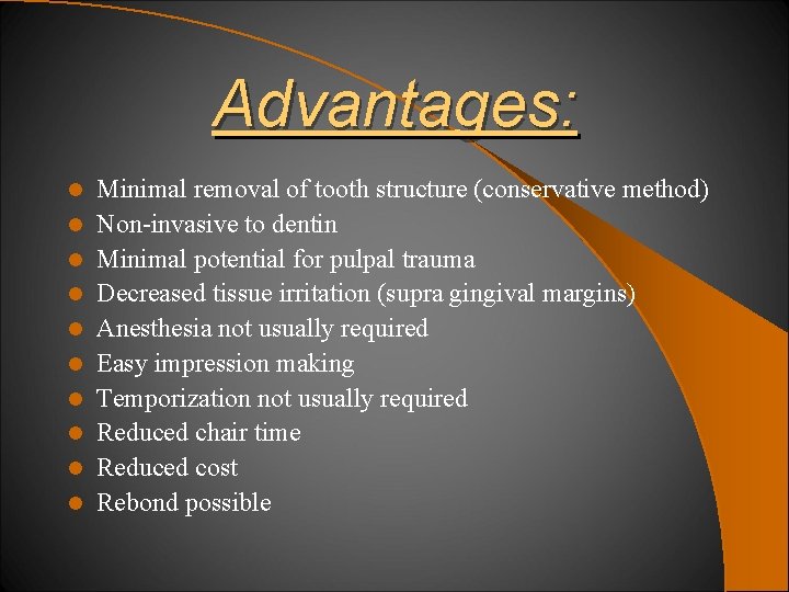 Advantages: l l l l l Minimal removal of tooth structure (conservative method) Non-invasive