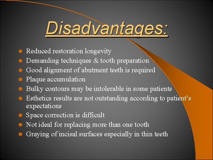 Disadvantages: l l l l l Reduced restoration longevity Demanding techniques & tooth preparation