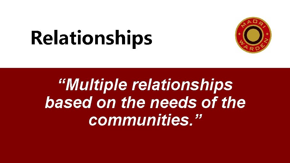 Relationships “Multiple relationships based on the needs of the communities. ” 