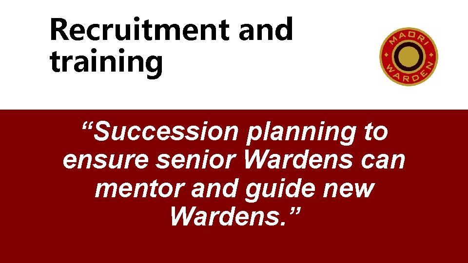 Recruitment and training “Succession planning to ensure senior Wardens can mentor and guide new