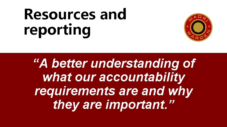 Resources and reporting “A better understanding of what our accountability requirements are and why