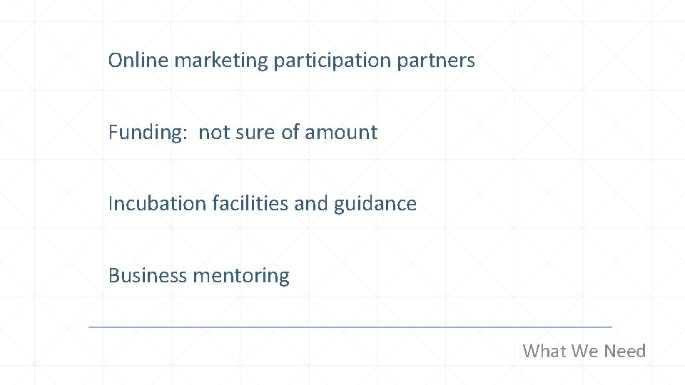 Online marketing participation partners Funding: not sure of amount Incubation facilities and guidance Business