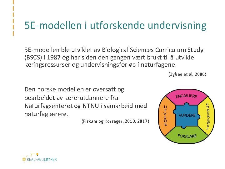 5 E-modellen i utforskende undervisning 5 E-modellen ble utviklet av Biological Sciences Curriculum Study