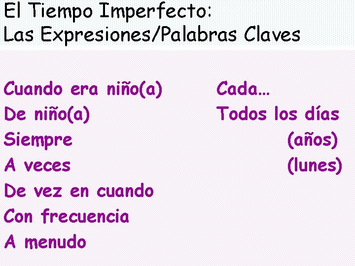 El Tiempo Imperfecto: Las Expresiones/Palabras Claves Cuando era niño(a) De niño(a) Siempre A veces