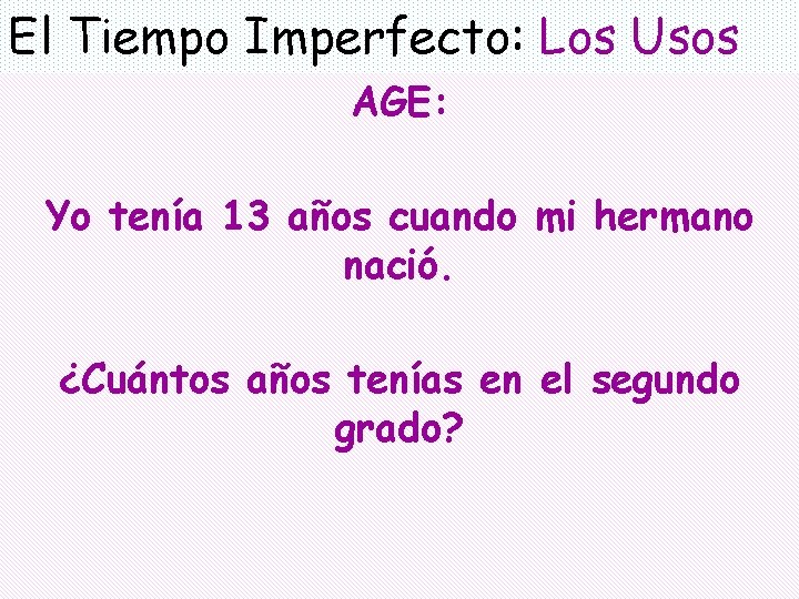 El Tiempo Imperfecto: Los Usos AGE: Yo tenía 13 años cuando mi hermano nació.