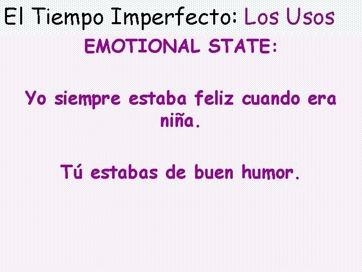 El Tiempo Imperfecto: Los Usos EMOTIONAL STATE: Yo siempre estaba feliz cuando era niña.