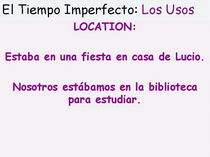 El Tiempo Imperfecto: Los Usos LOCATION: Estaba en una fiesta en casa de Lucio.