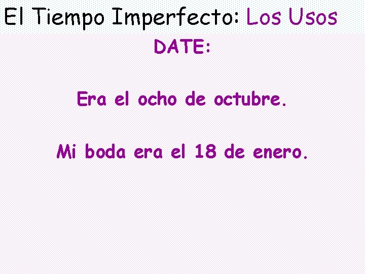 El Tiempo Imperfecto: Los Usos DATE: Era el ocho de octubre. Mi boda era