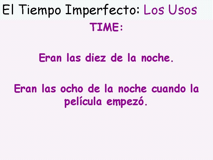 El Tiempo Imperfecto: Los Usos TIME: Eran las diez de la noche. Eran las