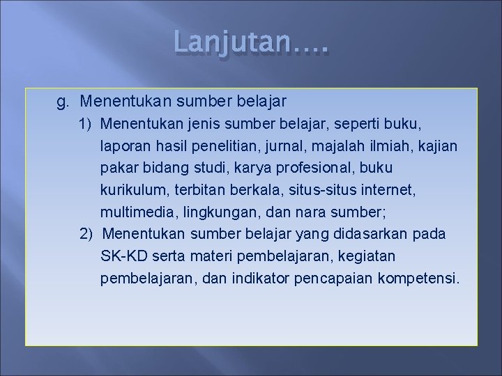 Lanjutan…. g. Menentukan sumber belajar 1) Menentukan jenis sumber belajar, seperti buku, laporan hasil