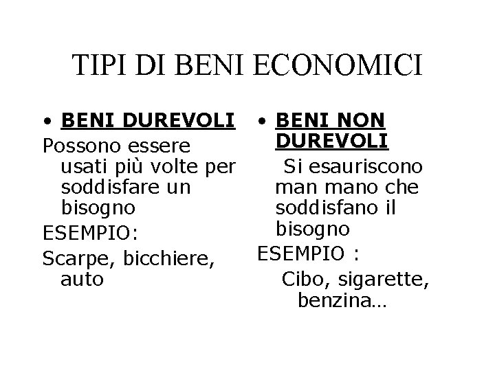 TIPI DI BENI ECONOMICI • BENI DUREVOLI Possono essere usati più volte per soddisfare