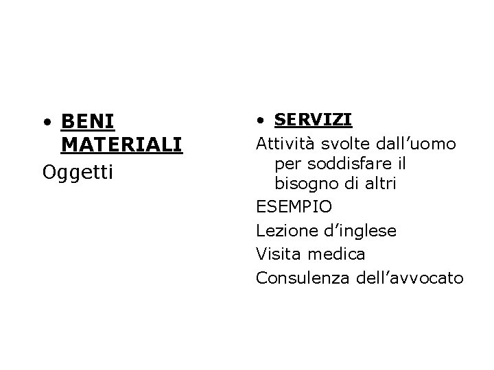  • BENI MATERIALI Oggetti • SERVIZI Attività svolte dall’uomo per soddisfare il bisogno