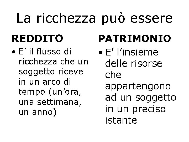 La ricchezza può essere REDDITO PATRIMONIO • E’ il flusso di • E’ l’insieme