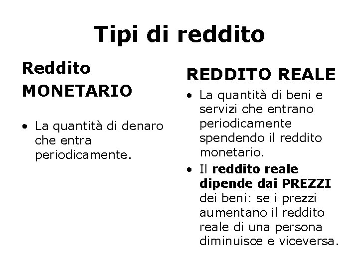 Tipi di reddito Reddito MONETARIO • La quantità di denaro che entra periodicamente. REDDITO