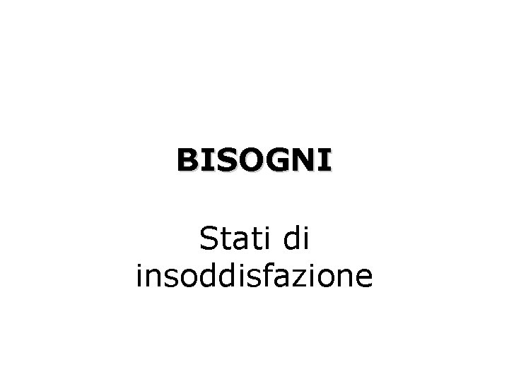 BISOGNI Stati di insoddisfazione 