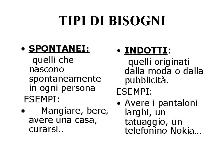 TIPI DI BISOGNI • SPONTANEI: • INDOTTI: quelli che quelli originati nascono dalla moda