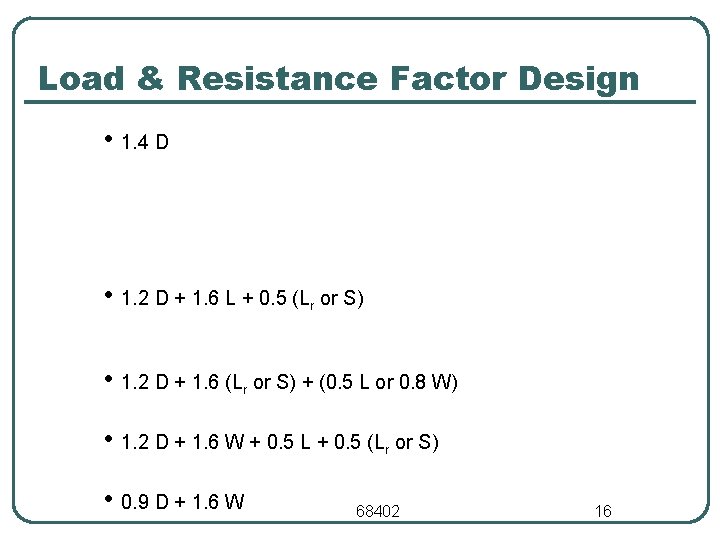 Load & Resistance Factor Design • 1. 4 D • 1. 2 D +