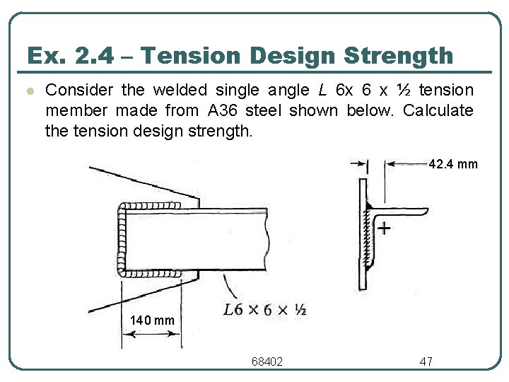 Ex. 2. 4 – Tension Design Strength l Consider the welded single angle L