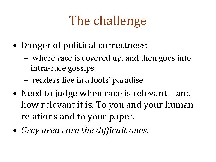 The challenge • Danger of political correctness: – where race is covered up, and