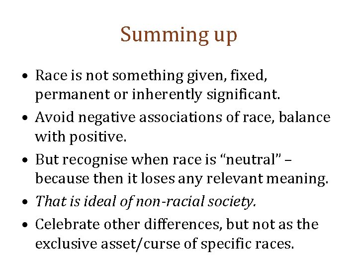 Summing up • Race is not something given, fixed, permanent or inherently significant. •