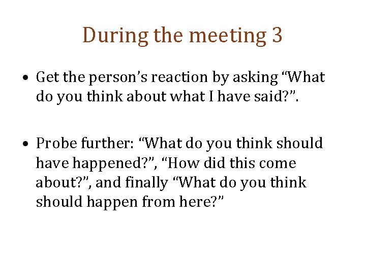 During the meeting 3 • Get the person’s reaction by asking “What do you