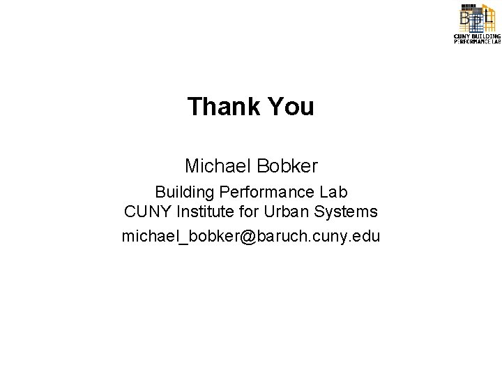 Thank You Michael Bobker Building Performance Lab CUNY Institute for Urban Systems michael_bobker@baruch. cuny.