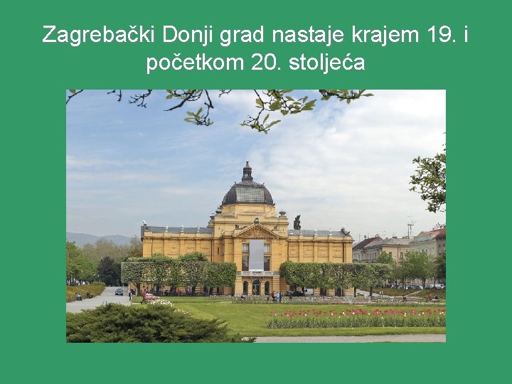 Zagrebački Donji grad nastaje krajem 19. i početkom 20. stoljeća 