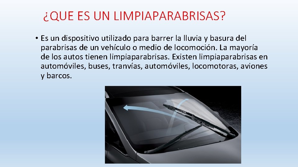 ¿QUE ES UN LIMPIAPARABRISAS? • Es un dispositivo utilizado para barrer la lluvia y