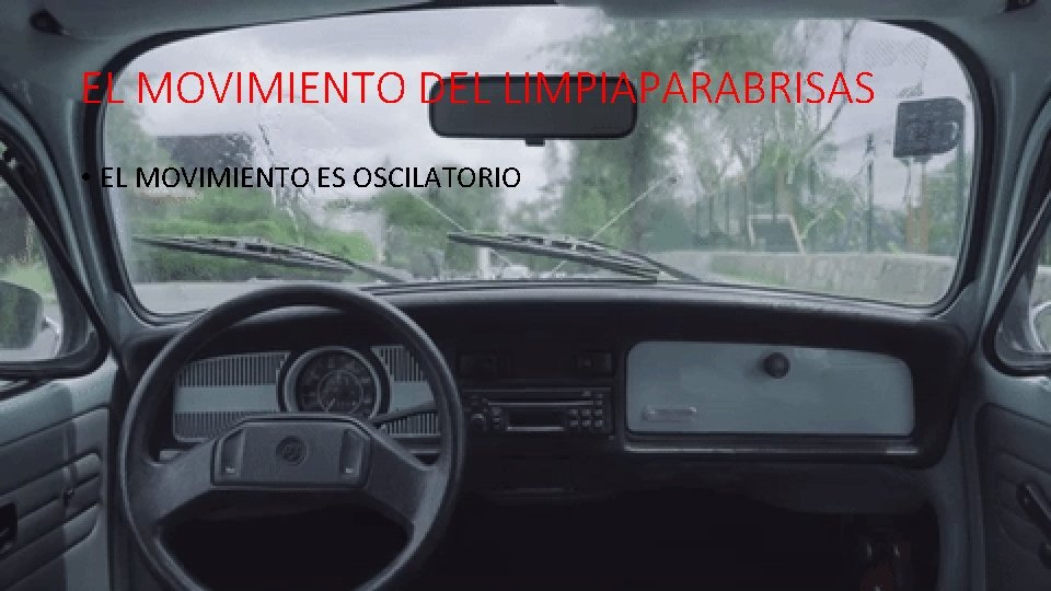 EL MOVIMIENTO DEL LIMPIAPARABRISAS • EL MOVIMIENTO ES OSCILATORIO 