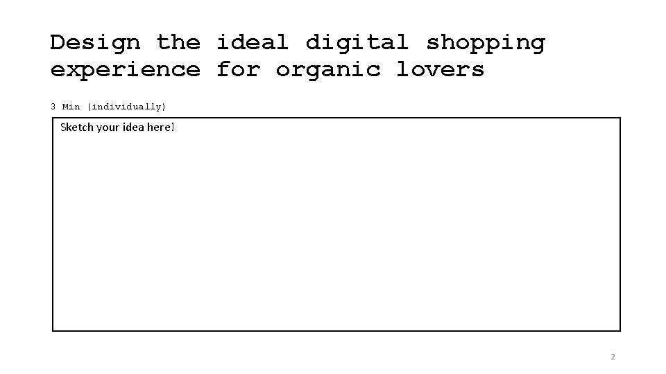 Design the ideal digital shopping experience for organic lovers 3 Min (individually) Sketch your