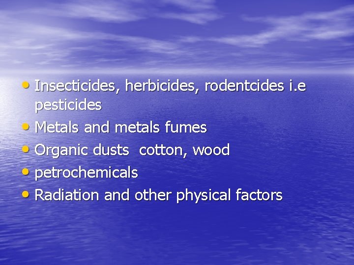  • Insecticides, herbicides, rodentcides i. e pesticides • Metals and metals fumes •